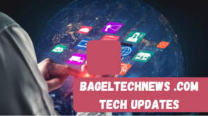 Bageltechnews.com Tech Updates