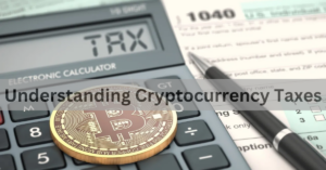 Understanding Cryptocurrency Taxes