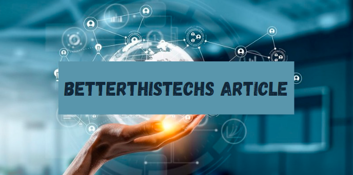 Betterthistechs Article