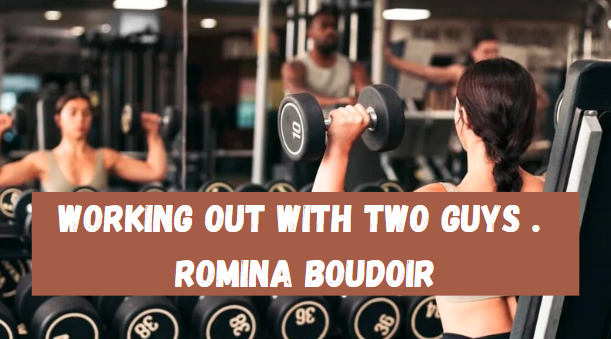 Working Out with Two Guys . Romina Boudoir