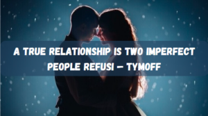 A True Relationship Is Two Imperfect People Refusi - Tymoff