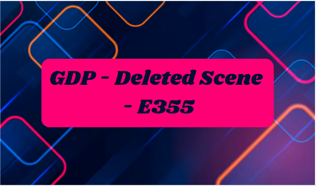 GDP - Deleted Scene - E355