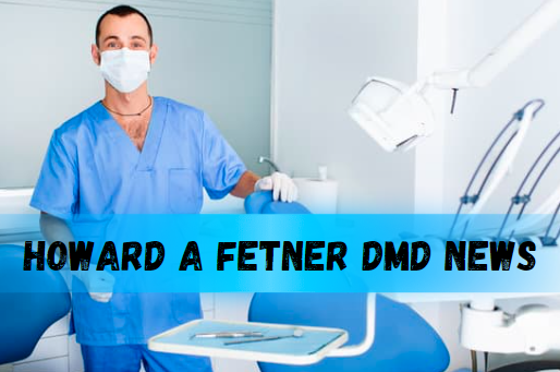 Howard A Fetner DMD News