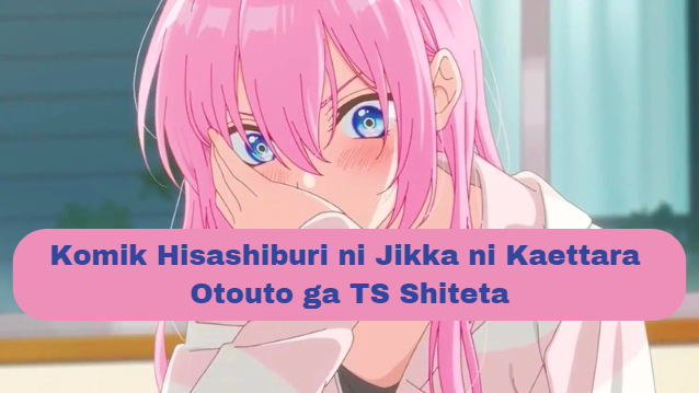 Komik Hisashiburi ni Jikka ni Kaettara Otouto ga TS Shiteta