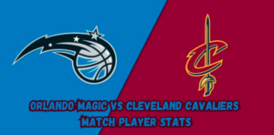 Orlando Magic vs Cleveland Cavaliers Match Player Stats