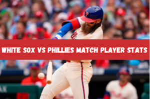 White Sox vs Phillies Match Player Stats