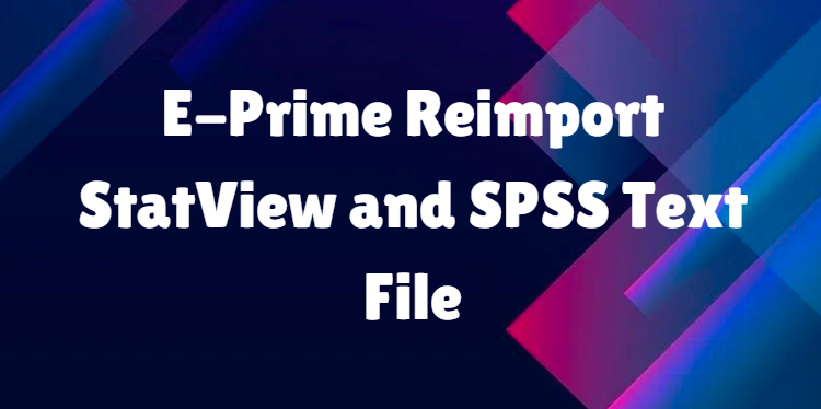 E-Prime Reimport StatView and SPSS Text File