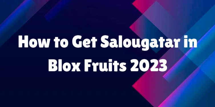 How to Get Salougatar in Blox Fruits 2023