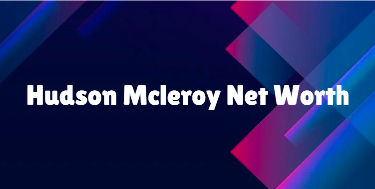 Hudson Mcleroy Net Worth