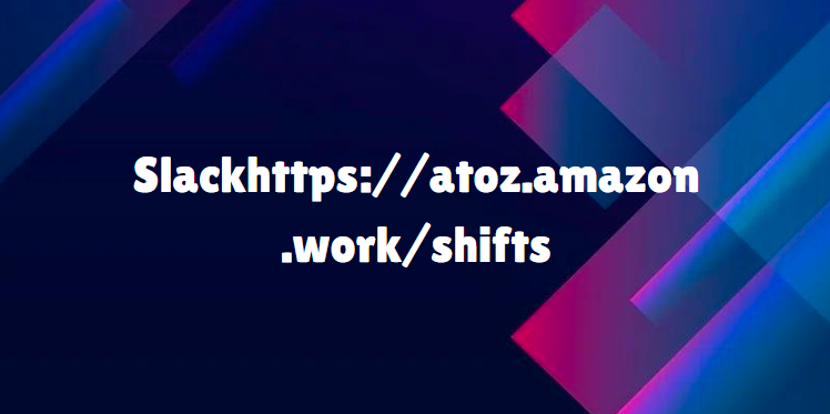 Slackhttps://atoz.amazon.work/shifts