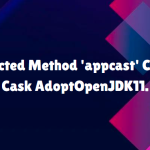 Unexpected Method 'appcast' Called on Cask AdoptOpenJDK11.