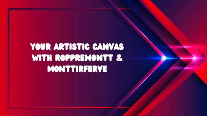 Your Artistic Canvas with Roppremontt & Monttirferve